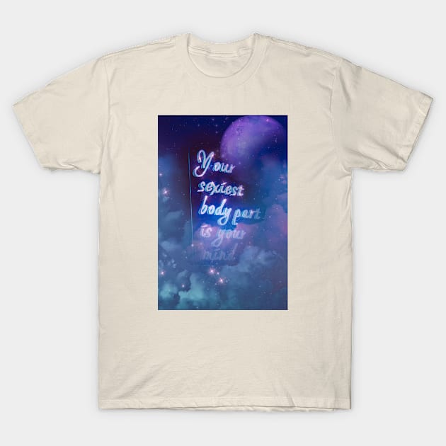 Your sexiest body part is your mind T-Shirt by cupofmars